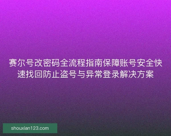 赛尔号改密码全流程指南保障账号安全快速找回防止盗号与异常登录解决方案