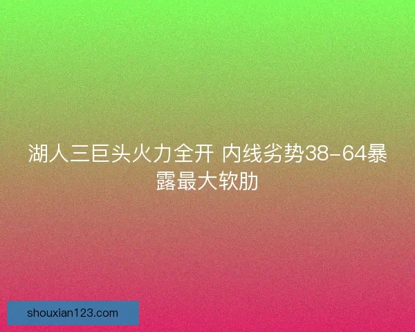 湖人三巨头火力全开 内线劣势38-64暴露最大软肋
